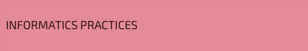 INFORMATICS PRACTICES